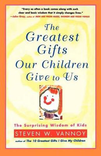 Cover image for The Greatest Gifts Our Children Give to Us: The Surprising Wisdom of Kids