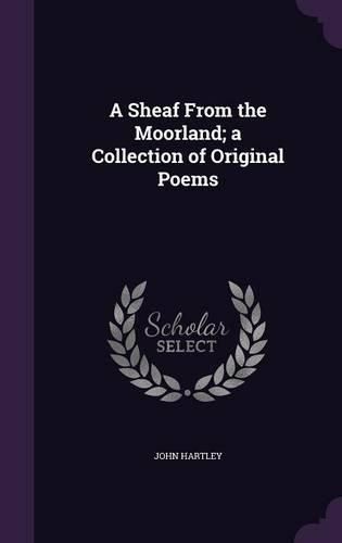 Cover image for A Sheaf From the Moorland; a Collection of Original Poems