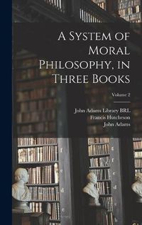 Cover image for A System of Moral Philosophy, in Three Books; Volume 2