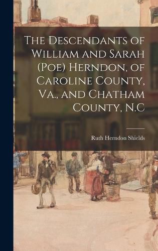 Cover image for The Descendants of William and Sarah (Poe) Herndon, of Caroline County, Va., and Chatham County, N.C