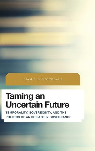 Cover image for Taming an Uncertain Future: Temporality, Sovereignty, and the Politics of Anticipatory Governance