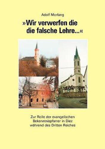 Cover image for Wir verwerfen die die falsche Lehre...: Zur Rolle der evangelischen Bekenntnispfarrer in Diez wahrend des Dritten Reiches
