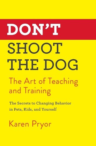 Cover image for Don'T Shoot the Dog: The Art of Teaching and Training