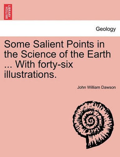 Cover image for Some Salient Points in the Science of the Earth ... with Forty-Six Illustrations.