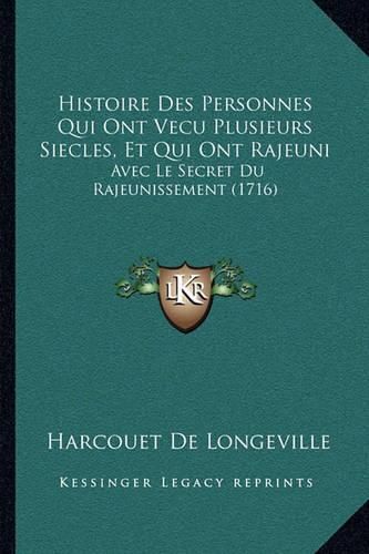 Cover image for Histoire Des Personnes Qui Ont Vecu Plusieurs Siecles, Et Qui Ont Rajeuni: Avec Le Secret Du Rajeunissement (1716)