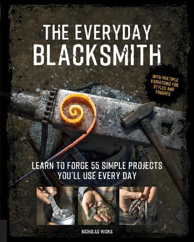 Cover image for The Everyday Blacksmith: Learn to forge 55 simple projects you'll use every day, with multiple variations for styles and finishes