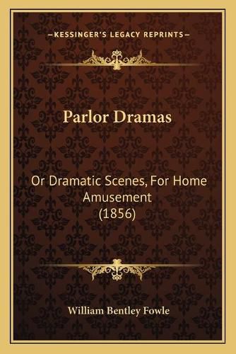 Cover image for Parlor Dramas: Or Dramatic Scenes, for Home Amusement (1856)