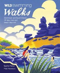 Cover image for Wild Swimming Walks Dartmoor and South Devon: 28 Lake, River and Beach Days Out in South West England
