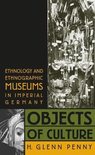 Cover image for Objects of Culture: Ethnology and Ethnographic Museums in Imperial Germany