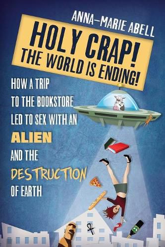 Cover image for Holy Crap! The World is Ending!: How a Trip to the Bookstore Led to Sex with an Alien and the Destruction of Earth