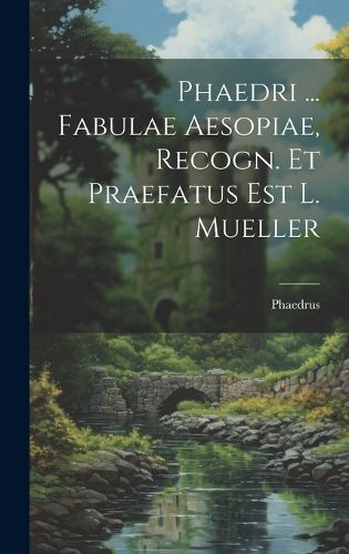 Cover image for Phaedri ... Fabulae Aesopiae, Recogn. Et Praefatus Est L. Mueller