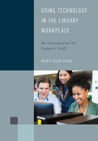 Cover image for Using Technology in the Library Workplace: An Introduction for Support Staff