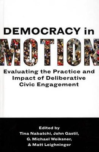 Cover image for Democracy in Motion: Evaluating the Practice and Impact of Deliberative Civic Engagement