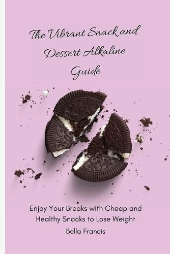 Cover image for The Vibrant Snack and Dessert Alkaline Guide: Enjoy Your Breaks with Cheap and Healthy Snacks to Lose Weight