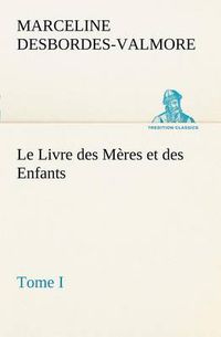 Cover image for Le Livre des Meres et des Enfants, Tome I