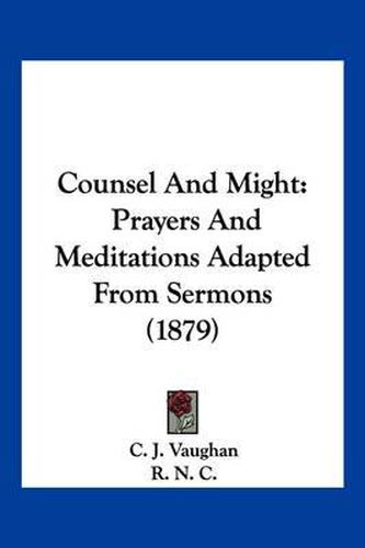 Counsel and Might: Prayers and Meditations Adapted from Sermons (1879)