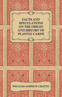 Cover image for Facts And Speculations On The Origin And History Of Playing Cards