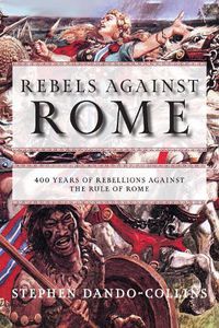 Cover image for Rebels against Rome: 400 Years of Rebellions against the Rule of Rome