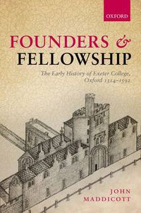 Cover image for Founders and Fellowship: The Early History of Exeter College, Oxford, 1314-1592