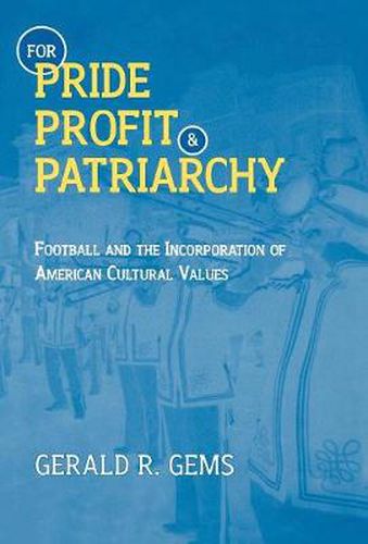 Cover image for For Pride, Profit, and Patriarchy: Football and the Incorporation of American Cultural Values