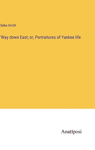 Cover image for 'Way down East; or, Portraitures of Yankee life