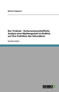 Cover image for Der Trickster - Kulturwissenschaftliche Analyse einer Mythengestalt im Hinblick auf ihre Praktiken des Sekundaren