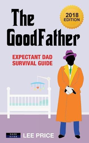 The GoodFather: Expectant Dad Survival Guide [2018 Edition]