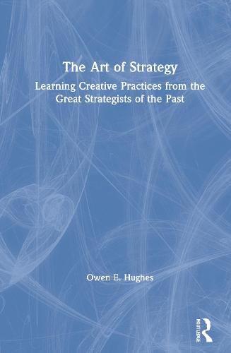 The Art of Strategy: Learning Creative Practices from the Great Strategists of the Past