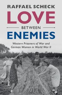 Cover image for Love between Enemies: Western Prisoners of War and German Women in World War II