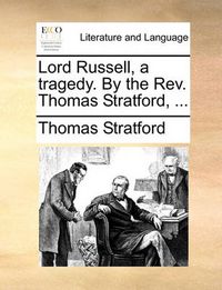 Cover image for Lord Russell, a Tragedy. by the REV. Thomas Stratford, ...