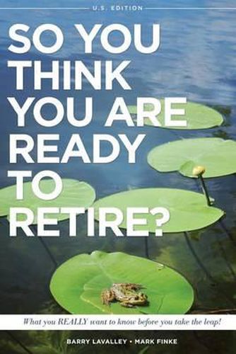 Cover image for So You Think You Are Ready to Retire? US Version: What You REALLY Want To Know Before You Take The Leap!