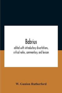 Cover image for Babrius; Edited With Introductory Dissertations, Critical Notes, Commentary, And Lexicon