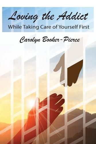 Cover image for Loving the Addict: While Taking Care of Yourself First