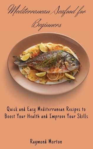 Mediterranean Seafood for Beginners: Quick and Easy Mediterranean Recipes to Boost Your Health and Improve Your Skills