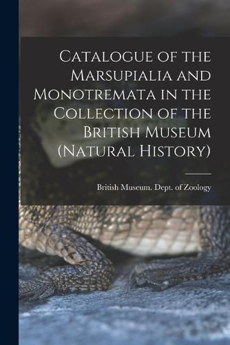 Cover image for Catalogue of the Marsupialia and Monotremata in the Collection of the British Museum (Natural History)