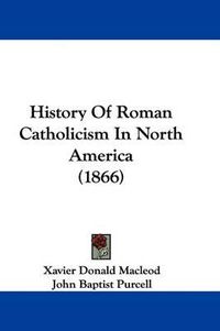 Cover image for History of Roman Catholicism in North America (1866)