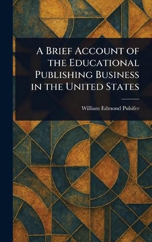 Cover image for A Brief Account of the Educational Publishing Business in the United States