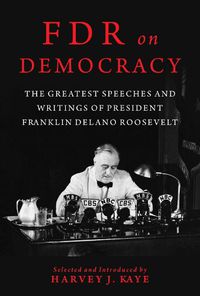 Cover image for FDR on Democracy: The Greatest Speeches and Writings of President Franklin Delano Roosevelt