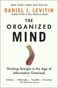 Cover image for The Organized Mind: Thinking Straight in the Age of Information Overload