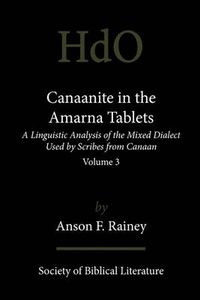 Cover image for Canaanite in the Amarna Tablets: A Linguistic Analysis of the Mixed Dialect Used by Scribes from Canaan, Volume 3