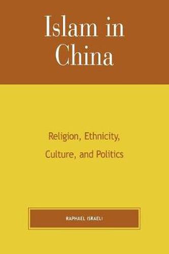 Islam in China: Religion, Ethnicity, Culture, and Politics