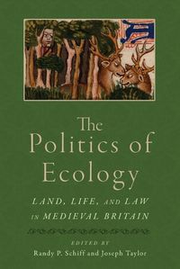 Cover image for The Politics of Ecology: Land, Life, and Law in Medieval Britain