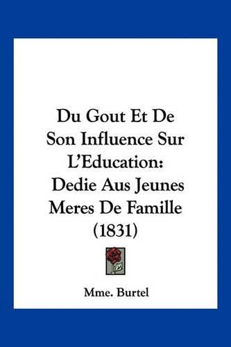 Cover image for Du Gout Et de Son Influence Sur L'Education: Dedie Aus Jeunes Meres de Famille (1831)