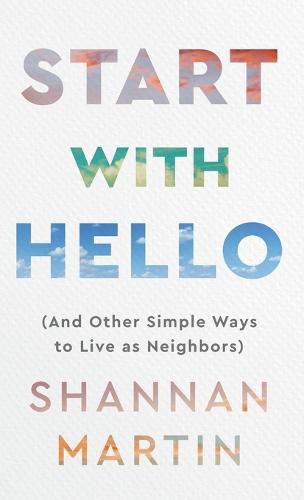 Start with Hello: (And Other Simple Ways to Live as Neighbors)