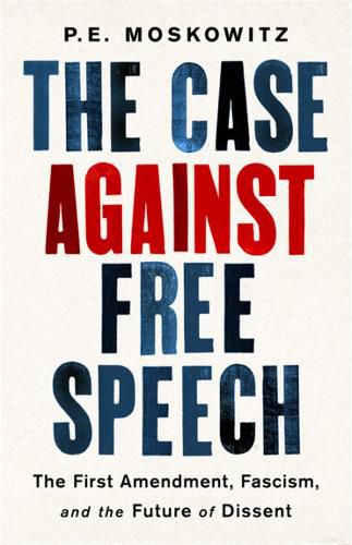 Cover image for The Case against Free Speech: The First Amendment, Fascism, and the Future of Dissent