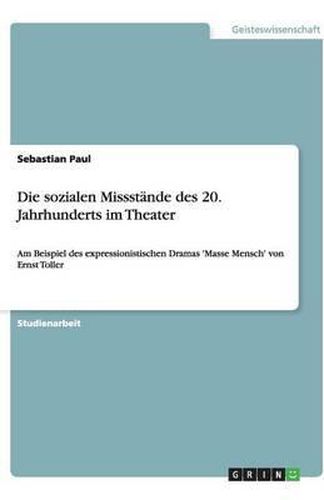 Die sozialen Missstande des 20. Jahrhunderts im Theater: Am Beispiel des expressionistischen Dramas 'Masse Mensch' von Ernst Toller