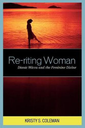 Cover image for Re-riting Woman: Dianic Wicca and the Feminine Divine