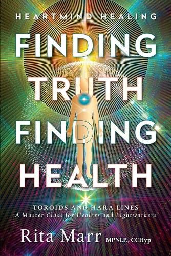 Cover image for Finding Truth, Finding Health: Toroids and Hara Lines - A Master Class for Healers and Lightworkers