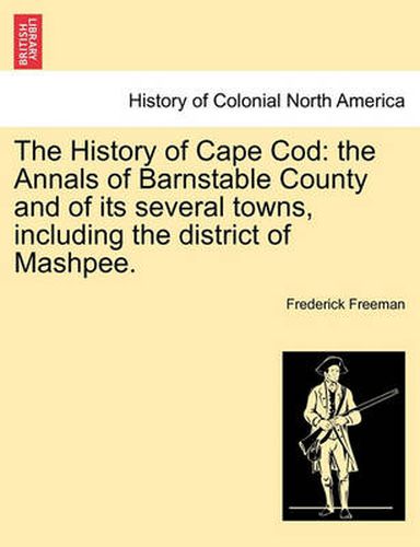 Cover image for The History of Cape Cod: the Annals of Barnstable County and of its several towns, including the district of Mashpee. Vol. I.