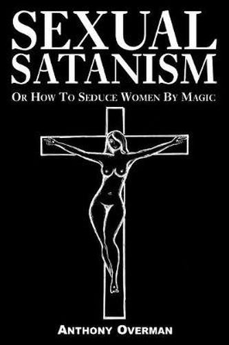 Cover image for Sexual Satanism or How to Seduce Women by Magic